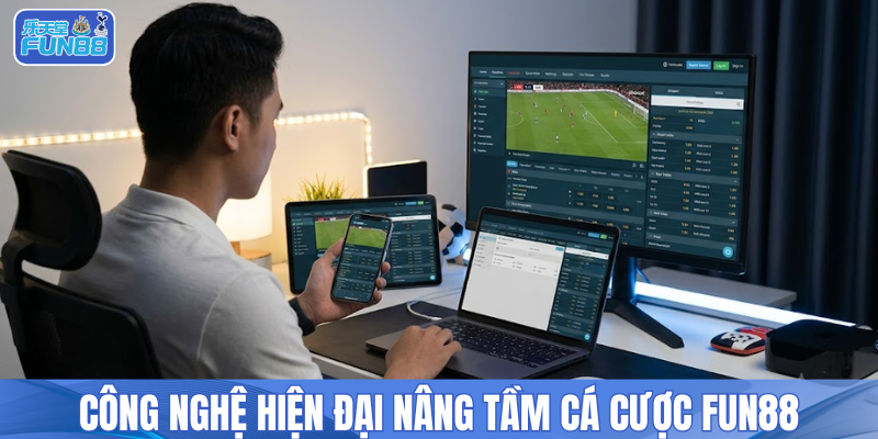 Công nghệ hiện đại nâng tầm cá cược FUN88 
